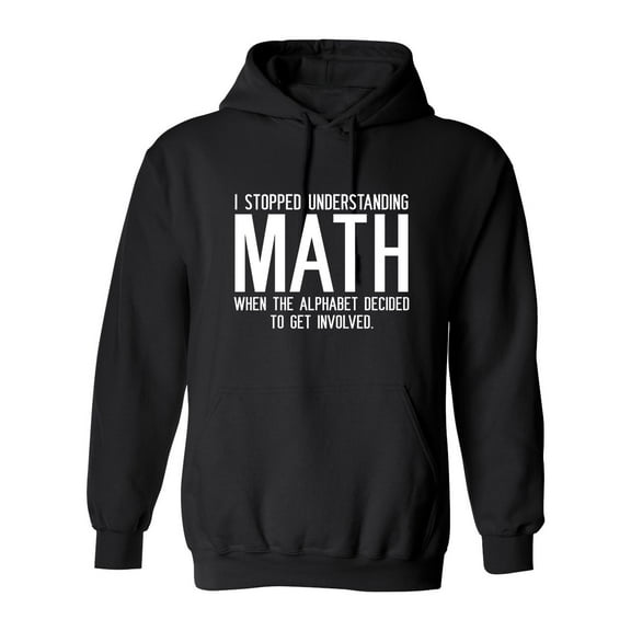 I Stopped Understanding Math When The Alphabet Decided To Get Involved Sarcastic Novelty Gift Idea Adult Humor Funny Men's Hoodies