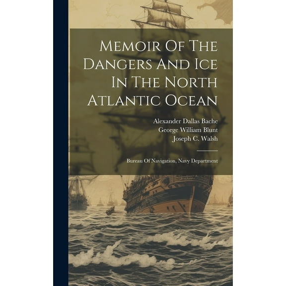 Memoir Of The Dangers And Ice In The North Atlantic Ocean: Bureau Of Navigation, Navy Department (Hardcover)