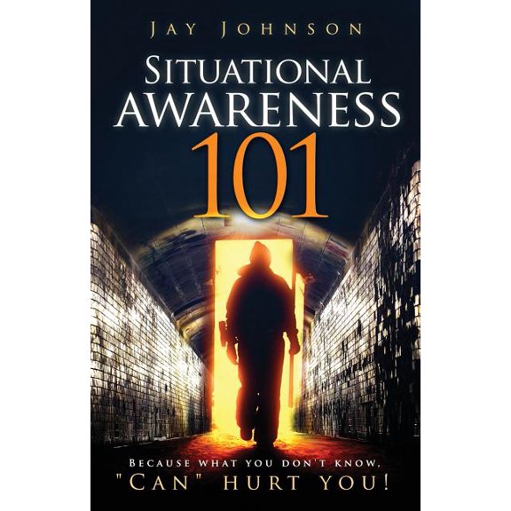 Situational Awareness 101: Because What You Don't Know, "Can" Hurt You!, (Paperback)