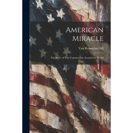 American Miracle; the Story of War Construction Around the World (Paperback)