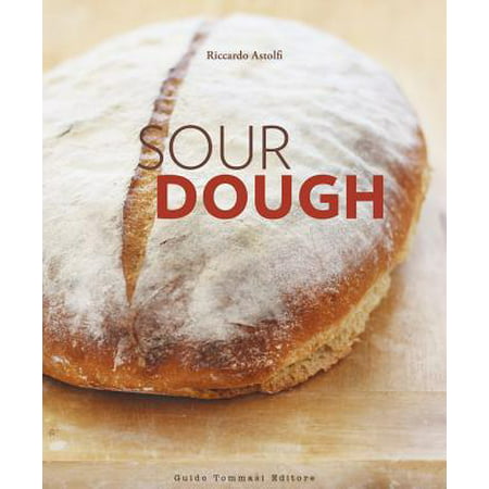 Sourdough : A Complete Guide and Recipe Book