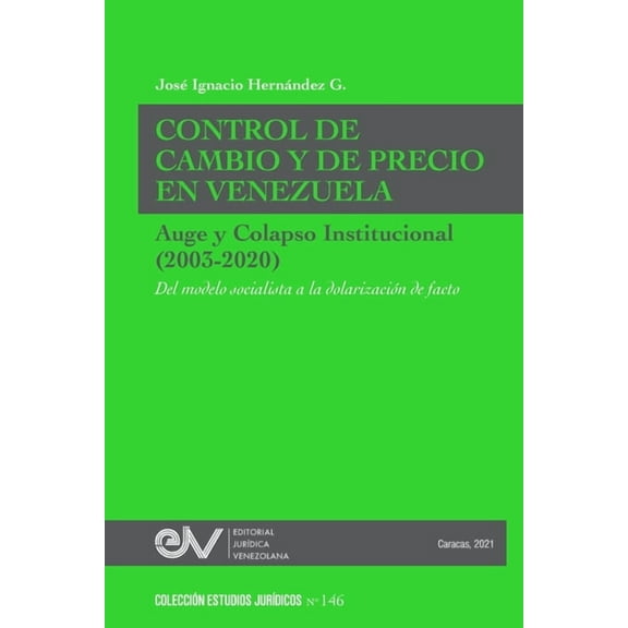 CONTROL DE CAMBIO Y DE PRECIO EN VENEZUELA. AUGE Y COLAPSO INSTITUCIONAL (2003-2020) Del modelo socialista a la dolarización de facto (Paperback)