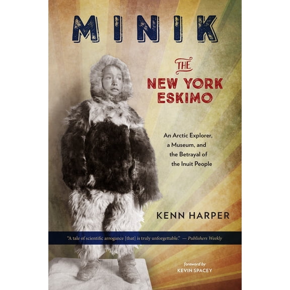 Minik: The New York Eskimo: An Arctic Explorer, a Museum, and the Betrayal of the Inuit People
