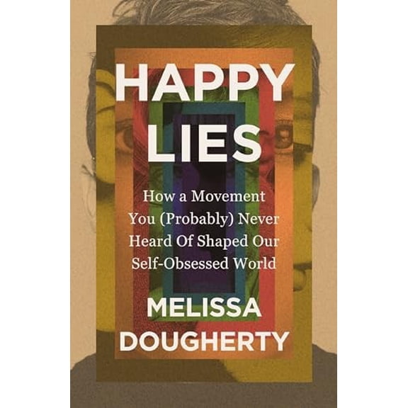 Pre-Owned Happy Lies: How a Movement You (Probably) Never Heard Of Shaped Our Self-Obsessed World Paperback