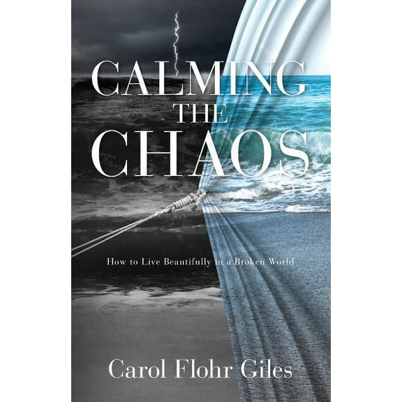 Calming the Chaos : How to Live Beautifully in a Broken World (Paperback)
