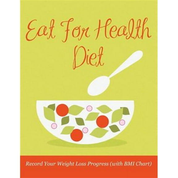 Eat For Health Diet: Record Your Weight Loss Progress (with BMI Chart) (Paperback)