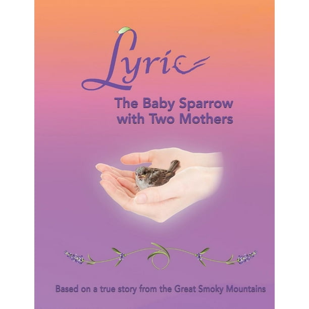 Lyric The Baby Sparrow With Two Mothers Based On A True Story From The Great Smoky Mountains Hardcover Walmart Com Walmart Com