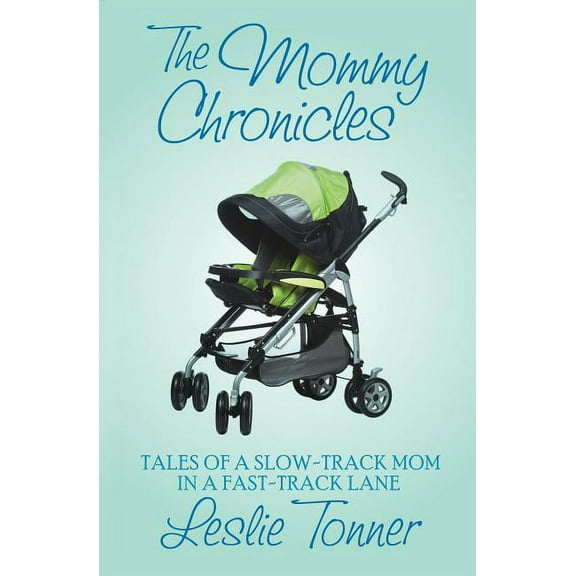 The Mommy Chronicles: Tales of a Slow-Track Mom in a Fast-Track Lane, (Paperback)