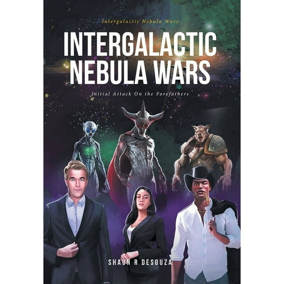 Intergalactic Nebula Wars: Initial Attack On the Forefathers, (Hardcover)