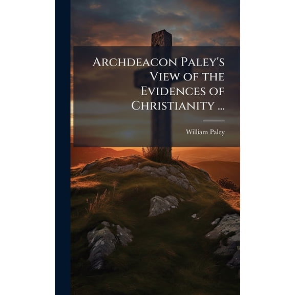 Archdeacon Paley's View of the Evidences of Christianity ..., (Hardcover)