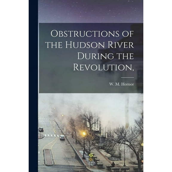 Obstructions of the Hudson River During the Revolution,, (Paperback)