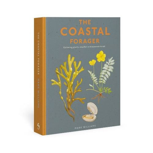 The Coastal Forager: A Guide to the Edible Opportunities of Our Amazing Coastlines