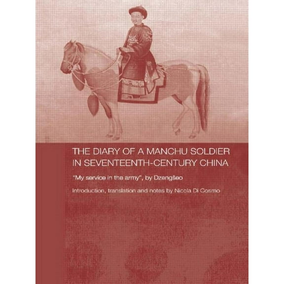 Routledge Studies in the Early History o The Diary of a Manchu Soldier in Seventeenth-Century China: "My Service in the Army", by Dzengseo, (Paperback)