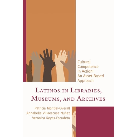 Latinos in Libraries, Museums, and Archives: Cultural Competence in Action! an Asset-Based Approach, (Hardcover)