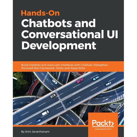 Hands-On Chatbots and Conversational UI Development: Build chatbots and voice user interfaces with Chatfuel, Dialogflow,, (Paperback)