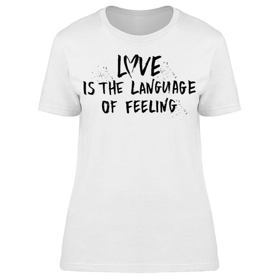 Love Is The Language Of Feeling T-Shirt Women -Image by Shutterstock, Female 3X-Large