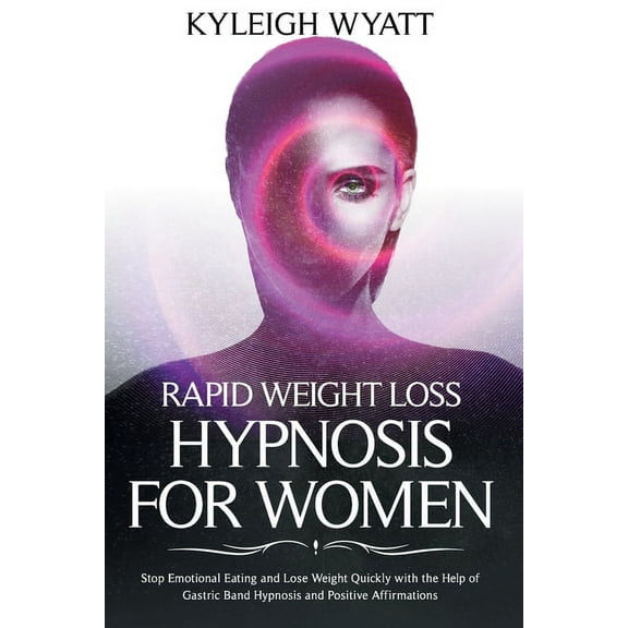Rapid Weight Loss Hypnosis for Women : Stop Emotional Eating and Lose Weight Quickly with The Help of Gastric Band Hypnosis and Positive Affirmations (Paperback)