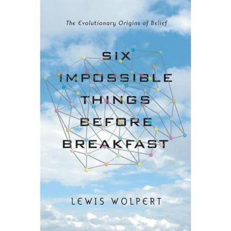 Six Impossible Things Before Breakfast: The Evolutionary Origins of Belief -