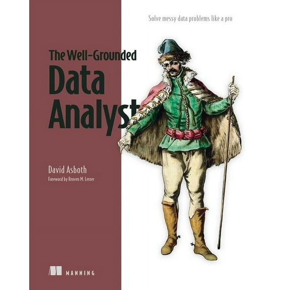 The Well-Grounded Data Analyst: Solve Messy Data Problems Like a Pro, (Paperback)