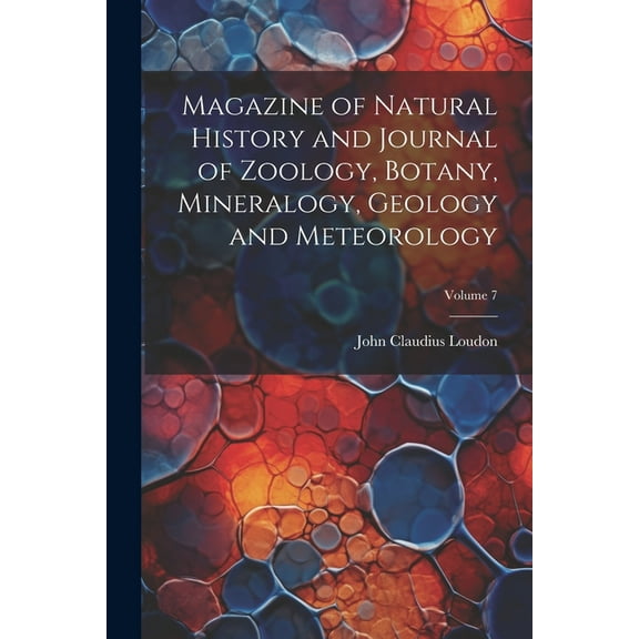 Magazine of Natural History and Journal of Zoology, Botany, Mineralogy, Geology and Meteorology; Volume 7 (Paperback)