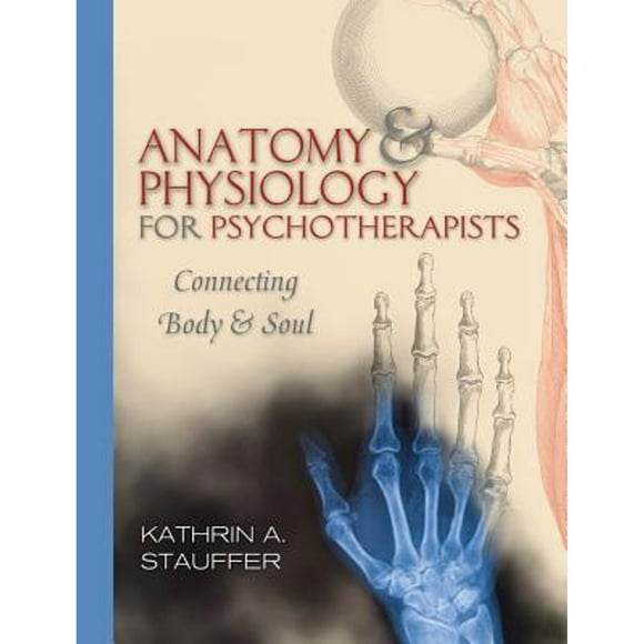 Anatomy & Physiology for Psychotherapists: Connecting Body and Soul (Pre-Owned Paperback 9780393706048) by Kathrin A Stauffer
