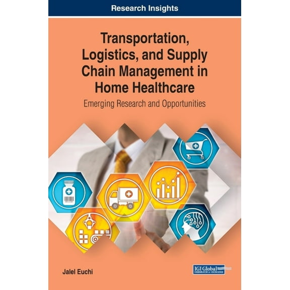 Transportation, Logistics, and Supply Chain Management in Home Healthcare: Emerging Research and Opportunities, (Hardcover)
