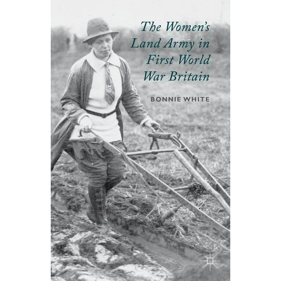 The Women's Land Army in First World War Britain, (Hardcover)
