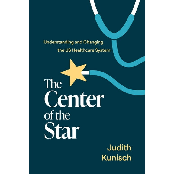 The Center of the Star: Understanding and Changing the Us Healthcare System, (Paperback)