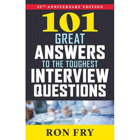 101 Great Answers to the Toughest Interview (The Best Way To Answer Interview Questions)