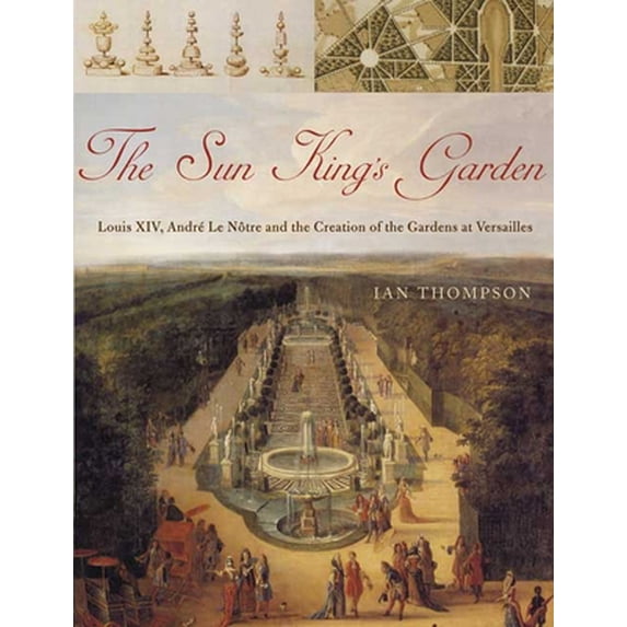 Pre-Owned The Sun King's Garden: Louis XIV, Andre le Notre and the Creation of the Gardens of Versailles (Hardcover) 1582346313 9781582346311