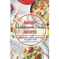 Savory Homemade Pasta Recipes: Appetizing Pasta Recipes You Will Love: Dinner (Paperback)