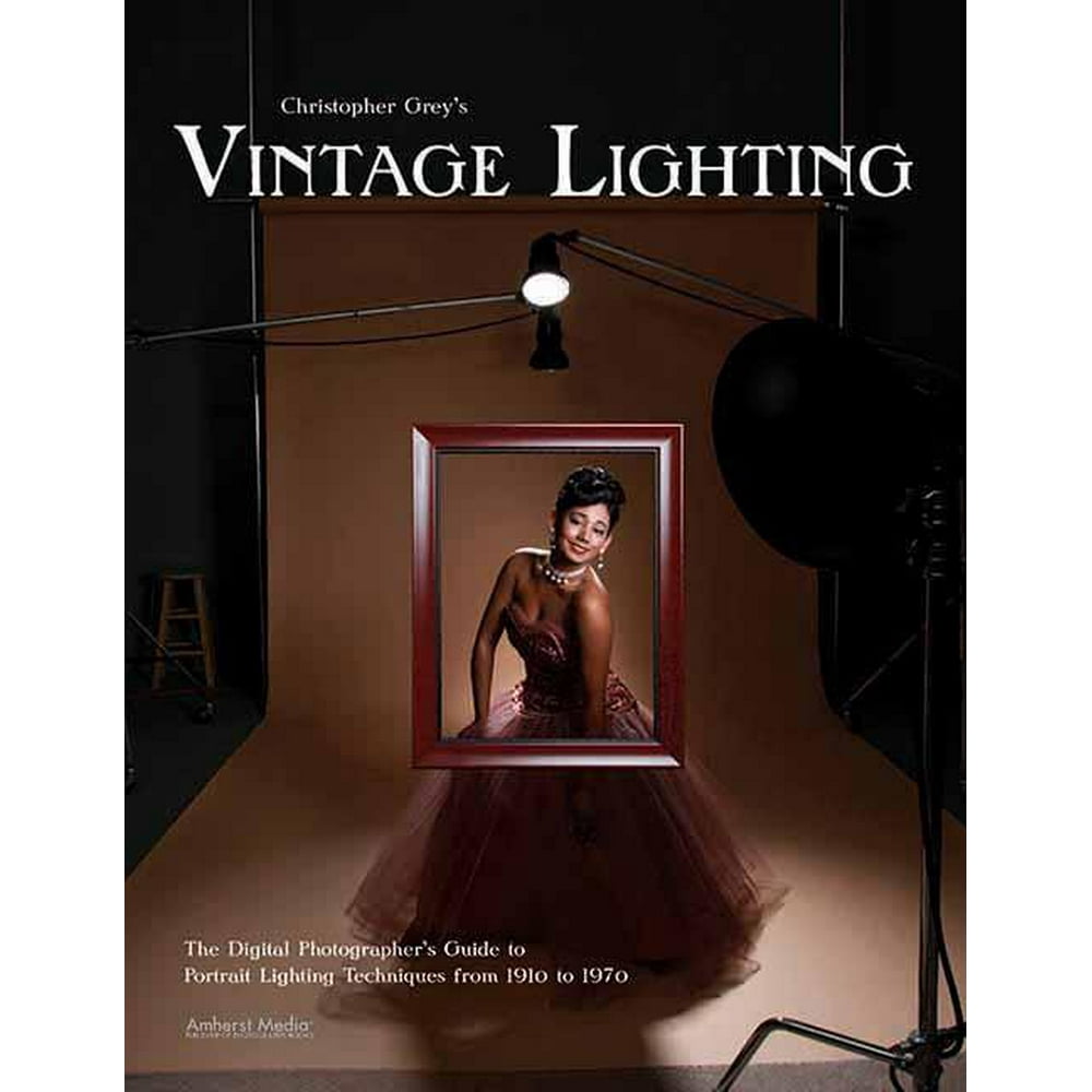 Christopher Grey's Vintage Lighting The Digital Photographer's Guide