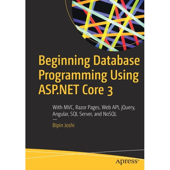 Beginning Database Programming Using ASP.NET Core 3: With MVC, Razor Pages, Web Api, Jquery, Angular, SQL Server, and No, (Paperback)