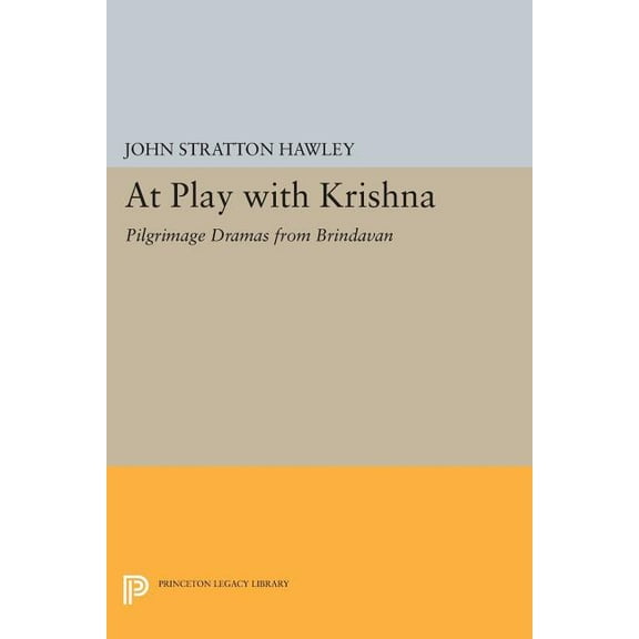 Princeton Legacy Library At Play with Krishna: Pilgrimage Dramas from Brindavan, Book 873, (Paperback)