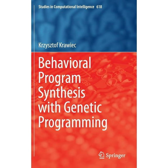 Studies in Computational Intelligence Behavioral Program Synthesis with Genetic Programming, Book 618, (Hardcover)
