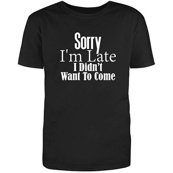 RedBarn Sorry I Amm Late I Didnt Want To Come Funny Saying Adult Sarcastic Mens Graphic T Shirts