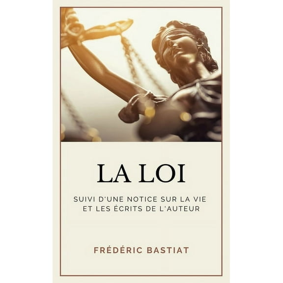 La Loi: Suivi d'une notice sur la vie et les Ã©crits de l'auteur (format pour une lecture confortable), (Hardcover)