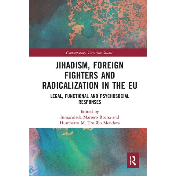 Contemporary Terrorism Studies Jihadism, Foreign Fighters and Radicalization in the EU: Legal, Functional and Psychosocial Responses, (Paperback)