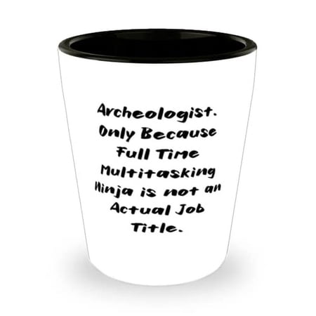 Unique Idea Archeologist Gifts, Archeologist. Only Because Full, Graduation Gifts, Shot Glass For Archeologist from Coworkers, Funny shot glass gift ideas, Funny shot glass gifts for men, Funny shot