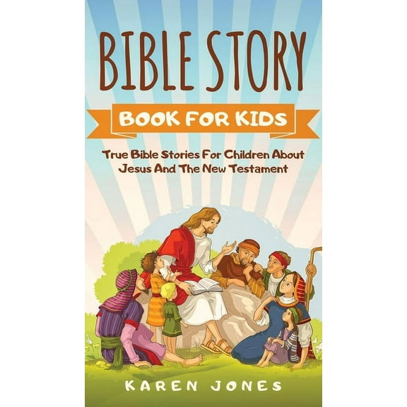 Bible Story Book for Kids: True Bible Stories For Children About Jesus And The New Testament Every Christian Child Shoul, (Hardcover)