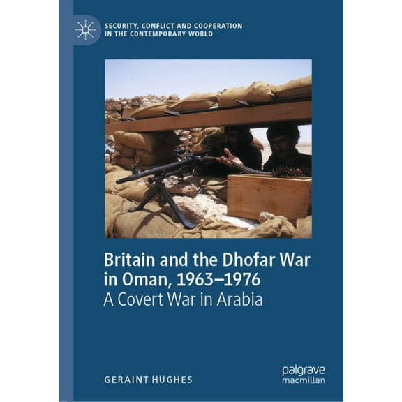 Security, Conflict and Cooperation in th Britain and the Dhofar War in Oman, 1963-1976: A Covert War in Arabia, (Hardcover)