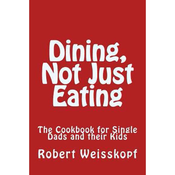 Pre-Owned Dining, Not Just Eating: The Cookbook for Single Dads and their Kids (Paperback) 1530756138 9781530756131