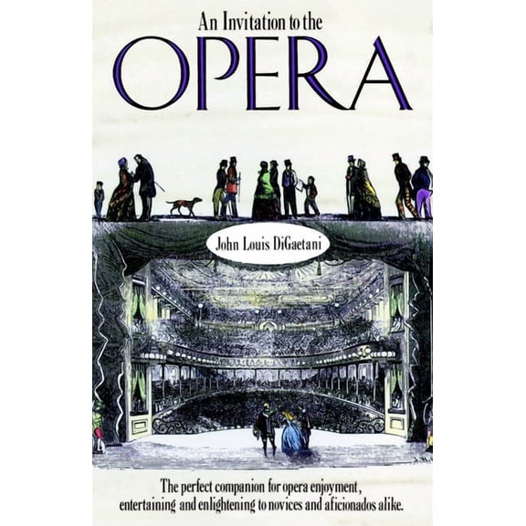 An Invitation to the Opera: The Perfect Companion for Opera Enjoyment, Entertaining and Enlightening to Novices and Afic, (Paperback)
