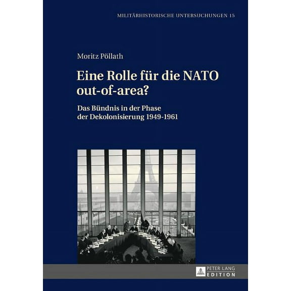 Militärhistorische Untersuchungen: Eine Rolle fuer die NATO out-of-area?: Das Buendnis in der Phase der Dekolonisierung 1949-1961 (Hardcover)
