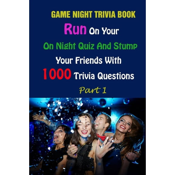Game Night Trivia Book: Run On Your On Night Quiz And Stump Your Friends With 1000 Trivia Questions Part 1 (Paperback)