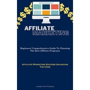 Affiliate Marketing: Beginners' Comprehensive Guide To Choosing The Best Affiliate Programs (Affiliate Marketing Su, (Paperback)