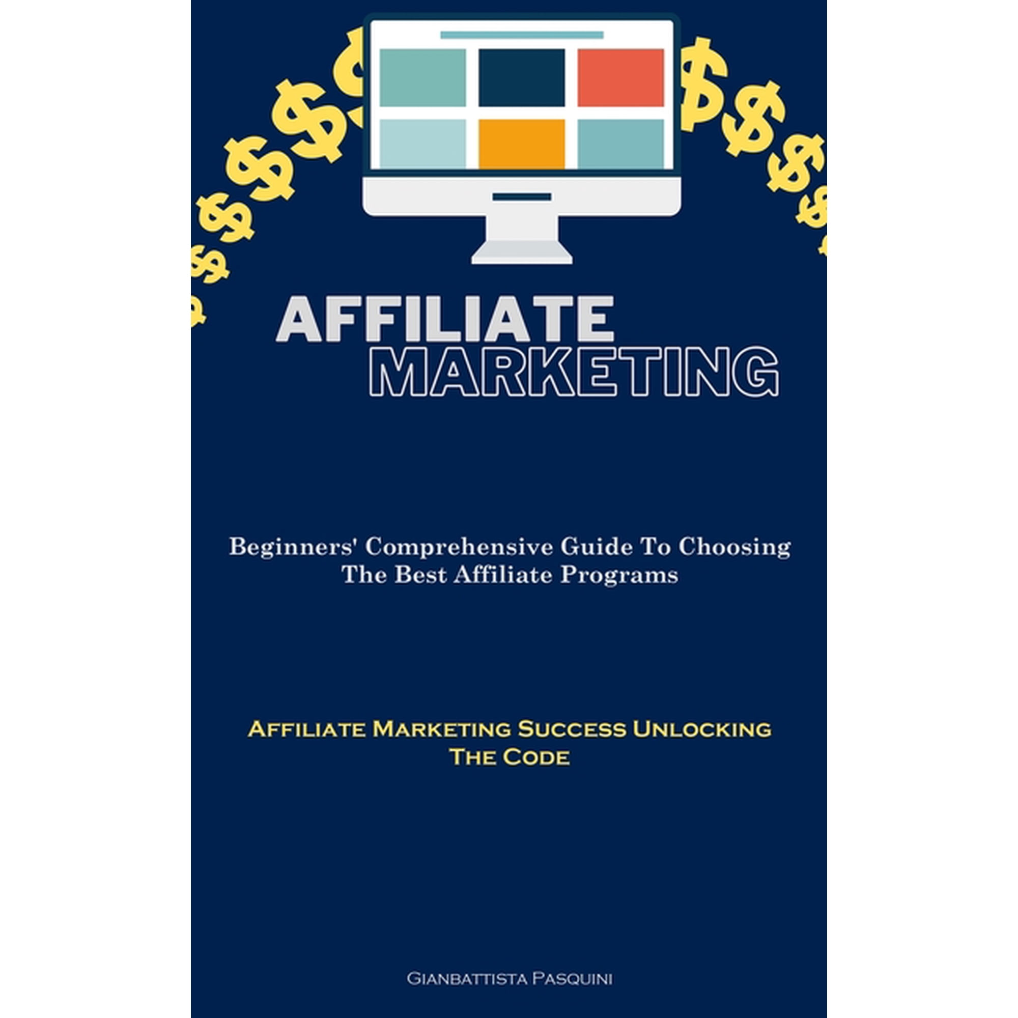 Affiliate Marketing: Beginners' Comprehensive Guide To Choosing The Best Affiliate Programs (Affiliate Marketing Su, (Paperback)