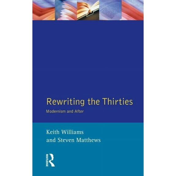 Longman Studies in Twentieth Century Lit Rewriting the Thirties: Modernism and After, (Paperback)