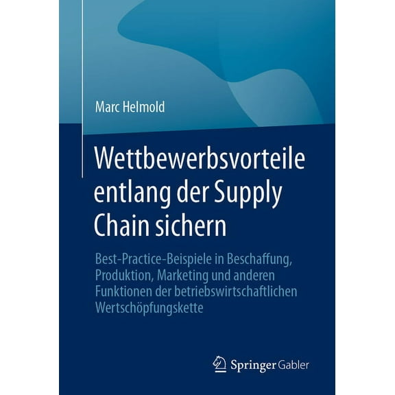 Wettbewerbsvorteile Entlang Der Supply Chain Sichern: Best-Practice-Beispiele in Beschaffung, Produktion, Marketing Und , (Paperback)