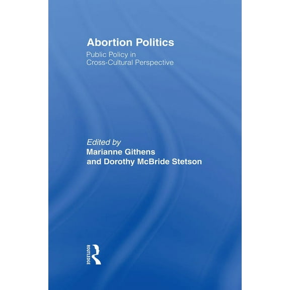 Abortion Politics: Public Policy in Cross-Cultural Perspective, (Hardcover)